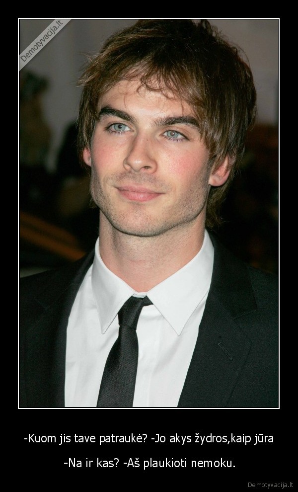 -Kuom jis tave patraukė? -Jo akys žydros,kaip jūra
