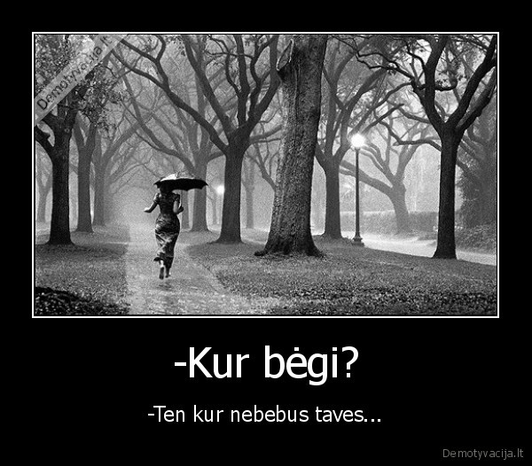-Kur bėgi?