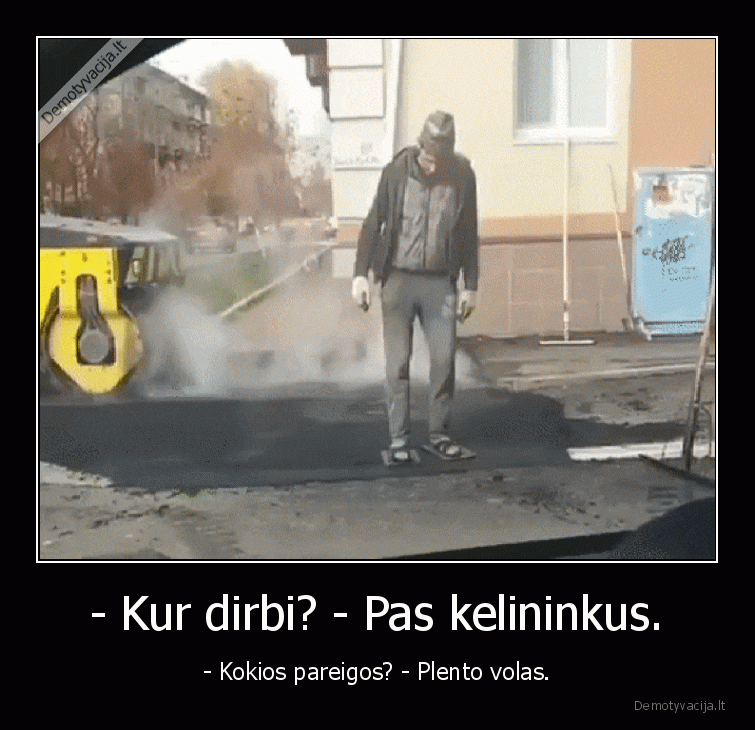 - Kur dirbi? - Pas kelininkus.