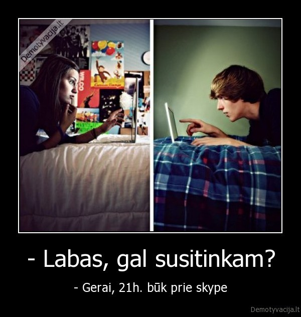 - Labas, gal susitinkam?