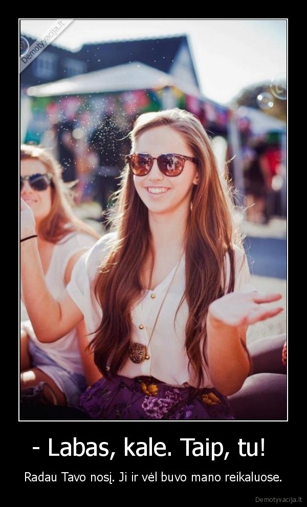 - Labas, kale. Taip, tu! 