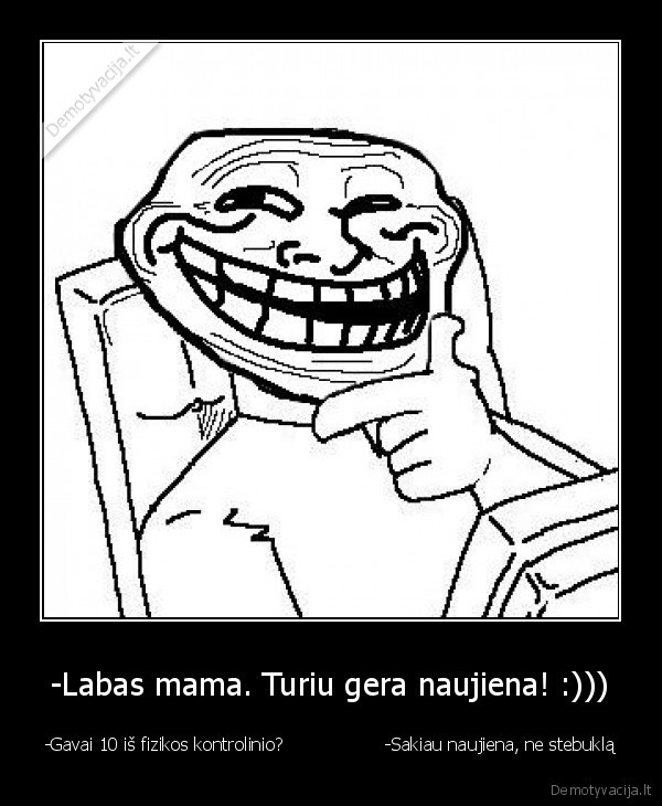 -Labas mama. Turiu gera naujiena! :)))