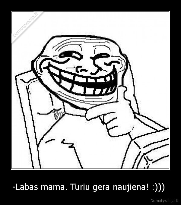 -Labas mama. Turiu gera naujiena! :))) 
