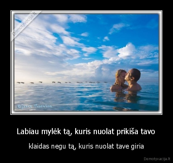  Labiau mylėk tą, kuris nuolat prikiša tavo 