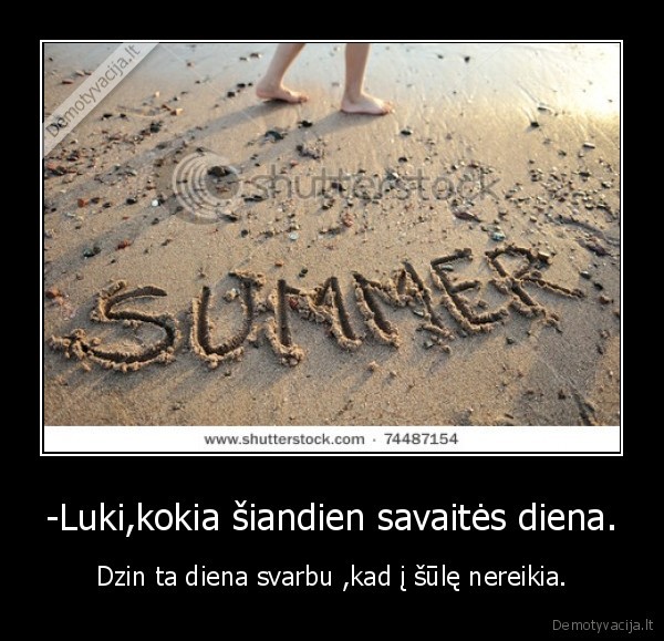 -Luki,kokia šiandien savaitės diena.