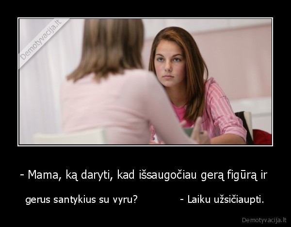 - Mama, ką daryti, kad išsaugočiau gerą figūrą ir 