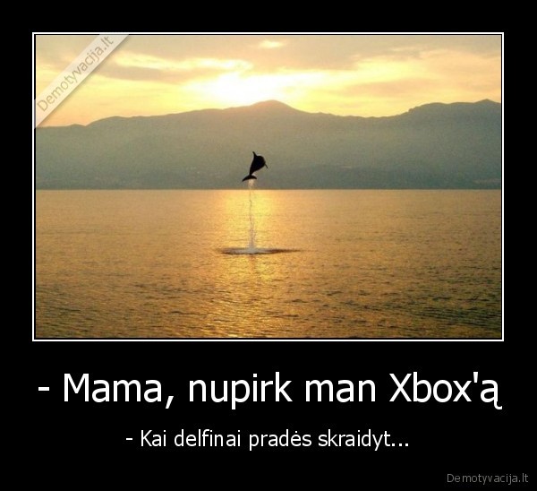 - Mama, nupirk man Xbox'ą