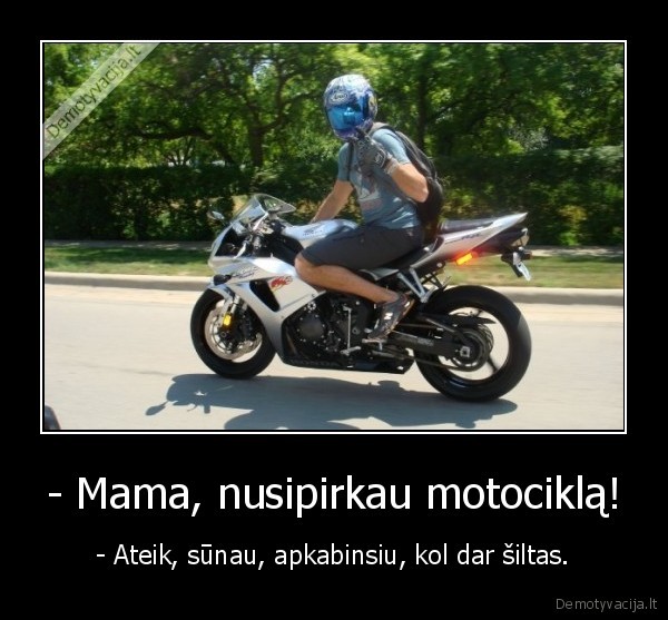 - Mama, nusipirkau motociklą!