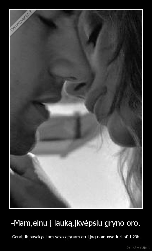 -Mam,einu į lauką,įkvėpsiu gryno oro.