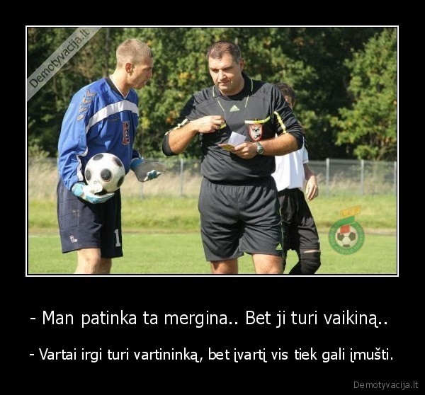 - Man patinka ta mergina.. Bet ji turi vaikiną.. 