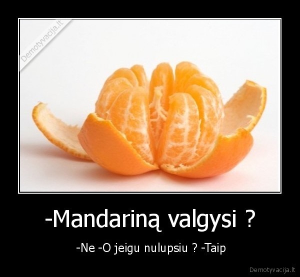 -Mandariną valgysi ?