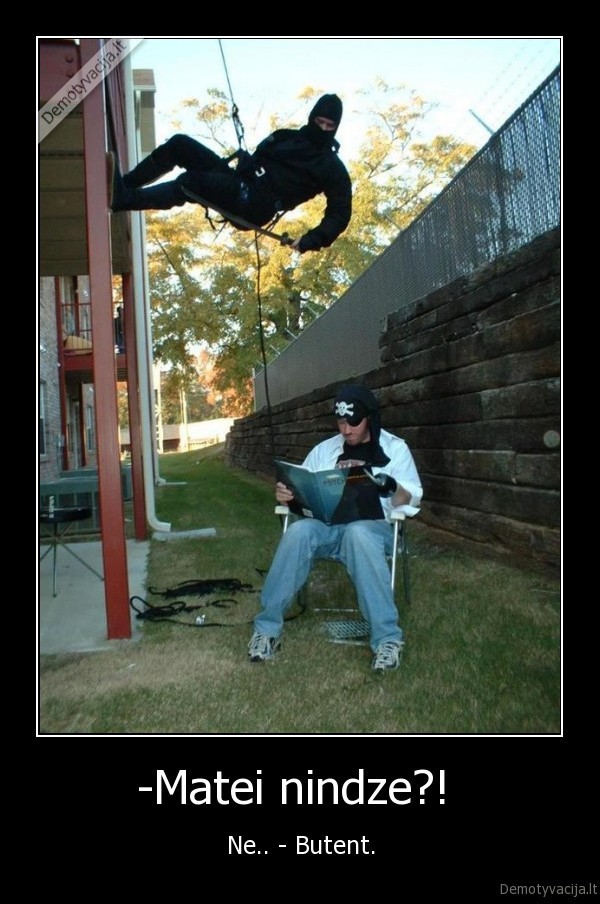 -Matei nindze?! 