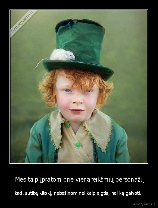  Mes taip įpratom prie vienareikšmių personažų