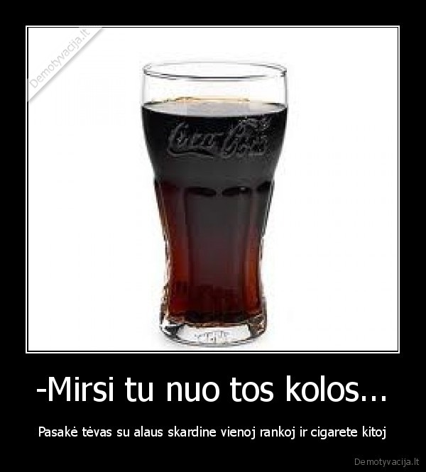 -Mirsi tu nuo tos kolos...