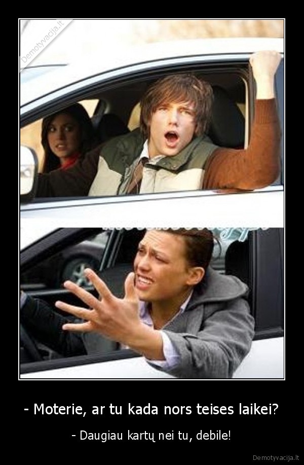 - Moterie, ar tu kada nors teises laikei?