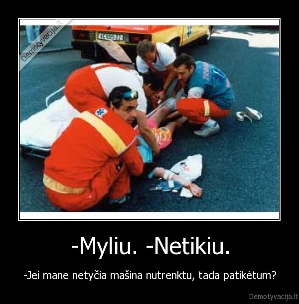 -Myliu. -Netikiu.