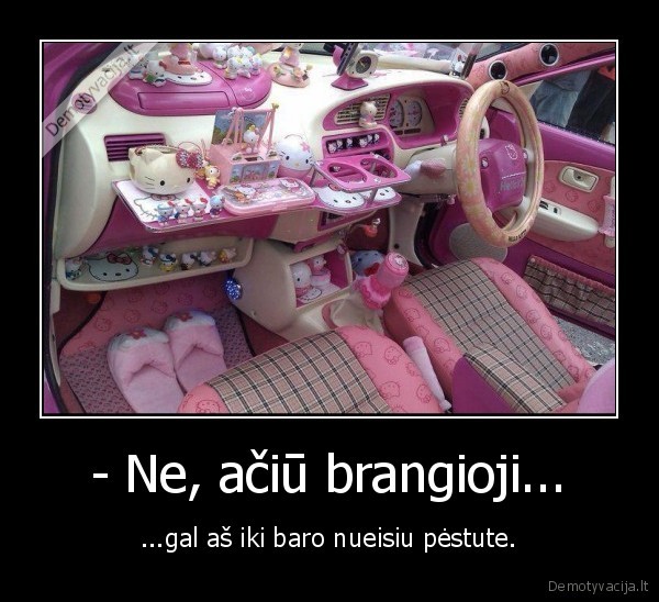 - Ne, ačiū brangioji...