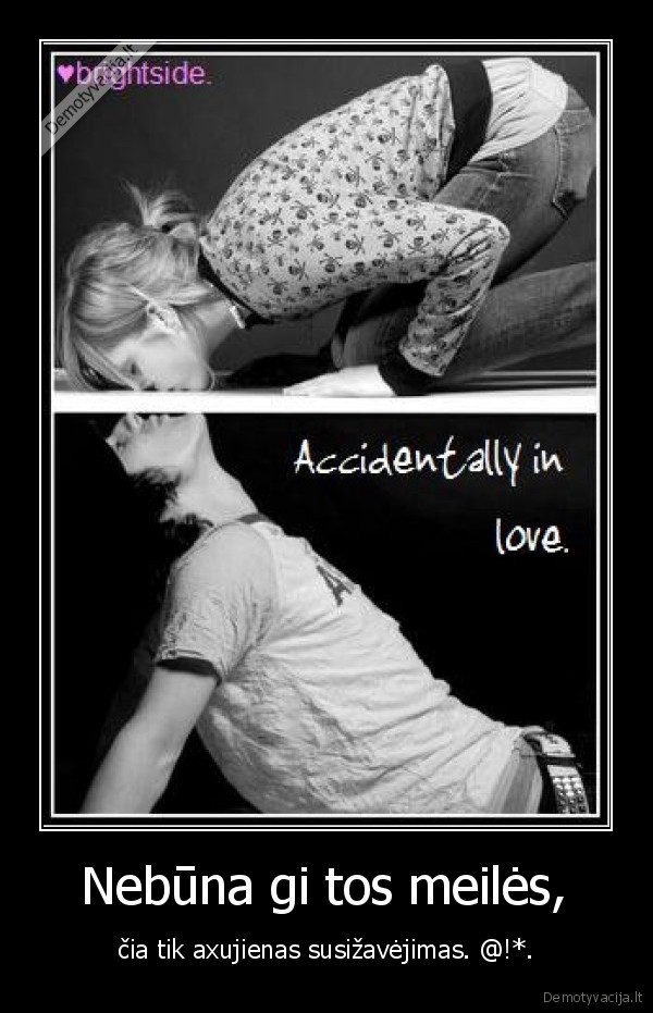  Nebūna gi tos meilės, 