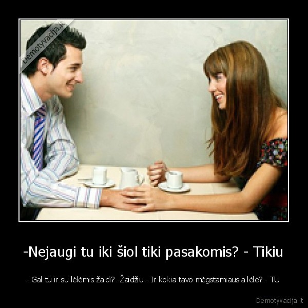 -Nejaugi tu iki šiol tiki pasakomis? - Tikiu