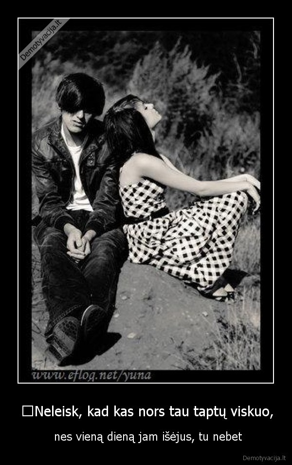 	Neleisk, kad kas nors tau taptų viskuo,