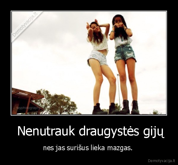  Nenutrauk draugystės gijų