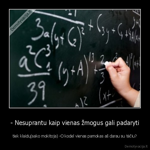 - Nesuprantu kaip vienas žmogus gali padaryti