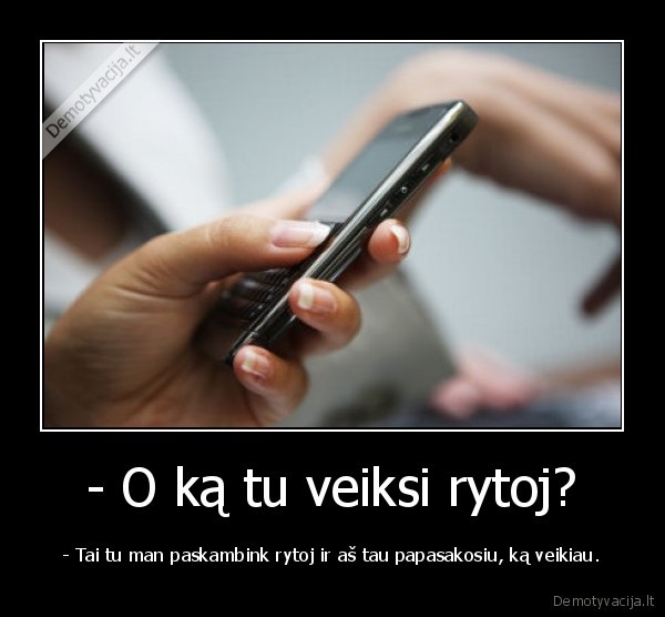 - O ką tu veiksi rytoj?