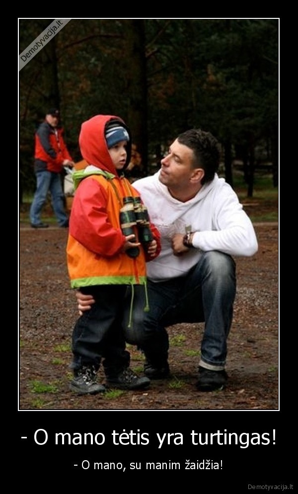 - O mano tėtis yra turtingas!