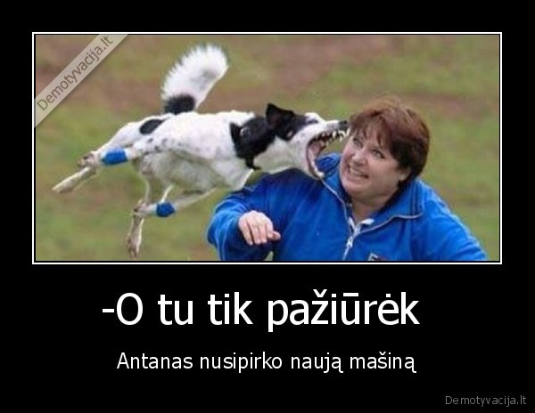 -O tu tik pažiūrėk 