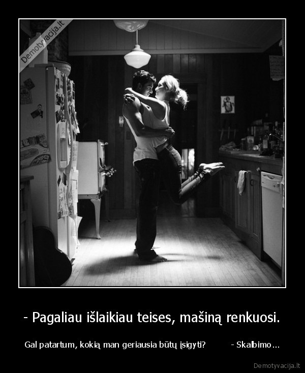 - Pagaliau išlaikiau teises, mašiną renkuosi.