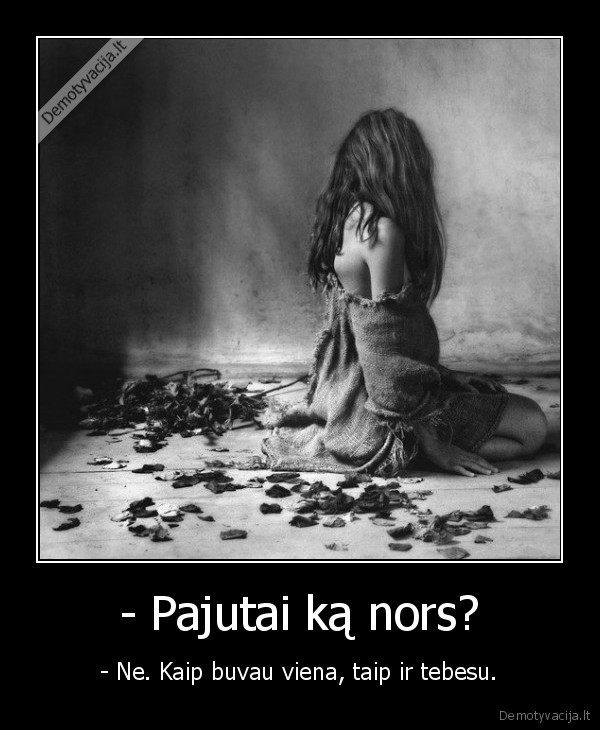 pajausti,buvau,viena,tebesu,ka,nors