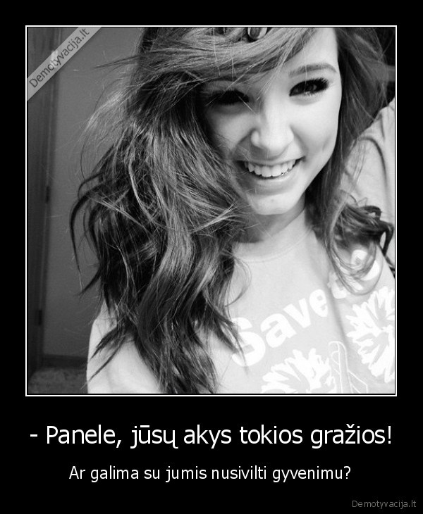 - Panele, jūsų akys tokios gražios!