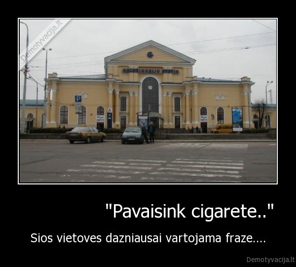               &quot;Pavaisink cigarete..&quot;
