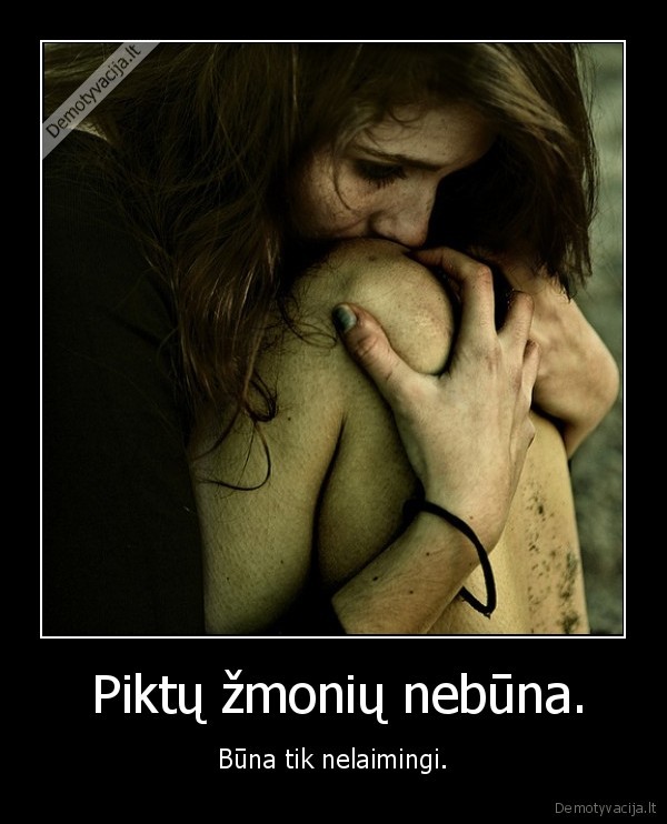  Piktų žmonių nebūna.