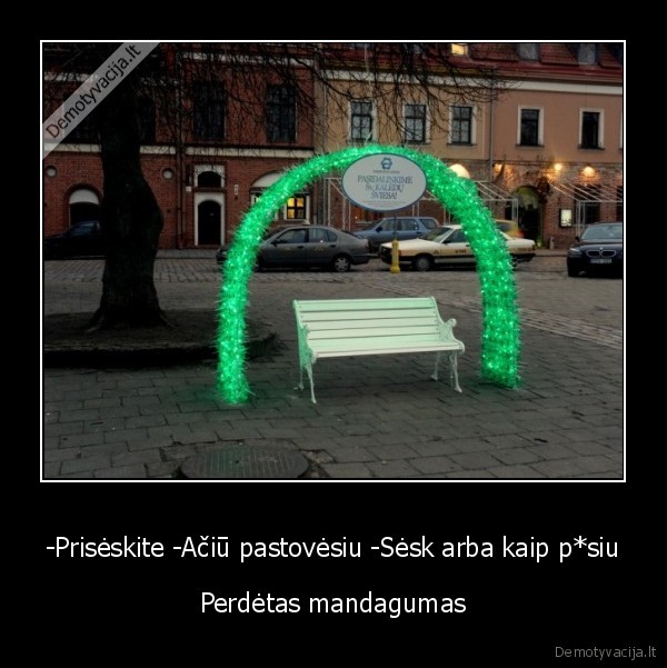 -Prisėskite -Ačiū pastovėsiu -Sėsk arba kaip p*siu