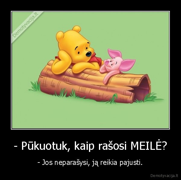 - Pūkuotuk, kaip rašosi MEILĖ?