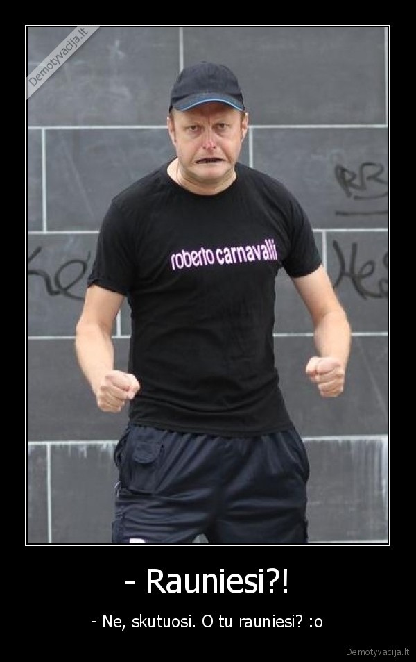 - Rauniesi?!