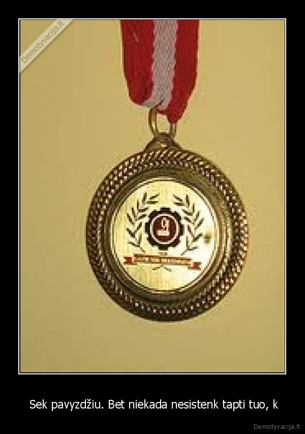  Sek pavyzdžiu. Bet niekada nesistenk tapti tuo, k