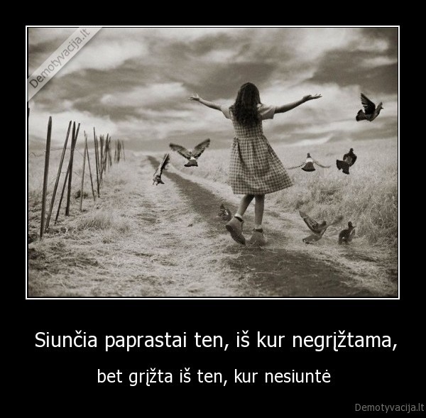  Siunčia paprastai ten, iš kur negrįžtama,