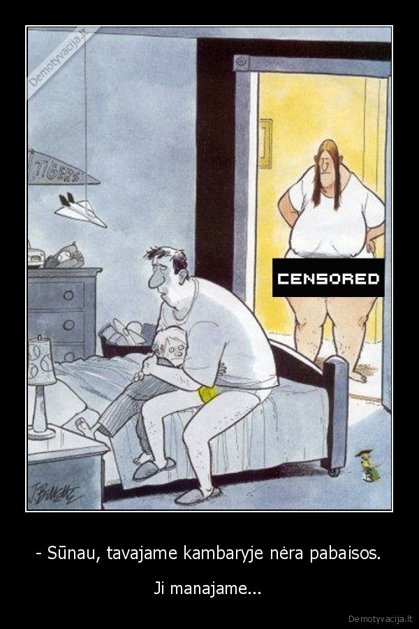 - Sūnau, tavajame kambaryje nėra pabaisos.