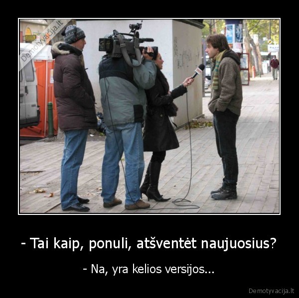 - Tai kaip, ponuli, atšventėt naujuosius?