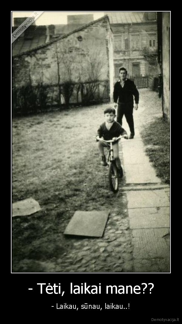 - Tėti, laikai mane??