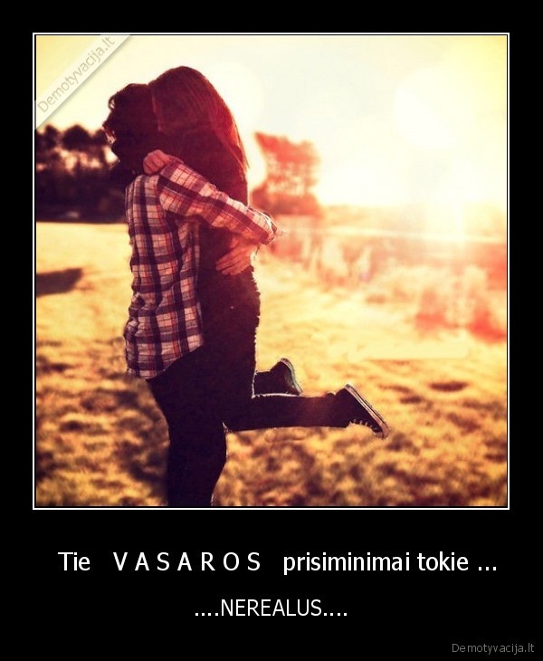   Tie   V A S A R O S   prisiminimai tokie ...