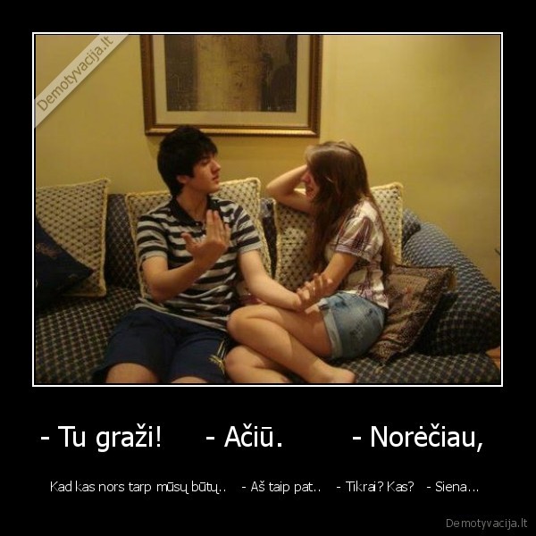 - Tu graži!     - Ačiū.        - Norėčiau, 