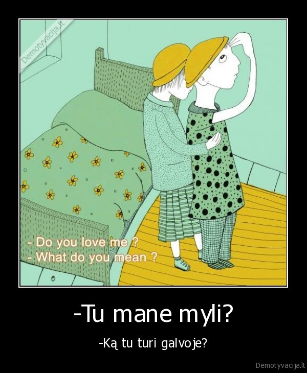 -Tu mane myli?