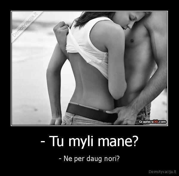 - Tu myli mane?