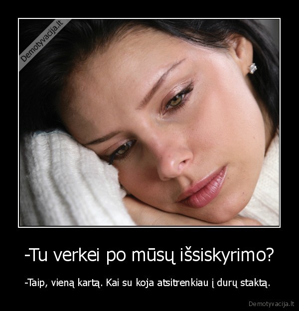-Tu verkei po mūsų išsiskyrimo?