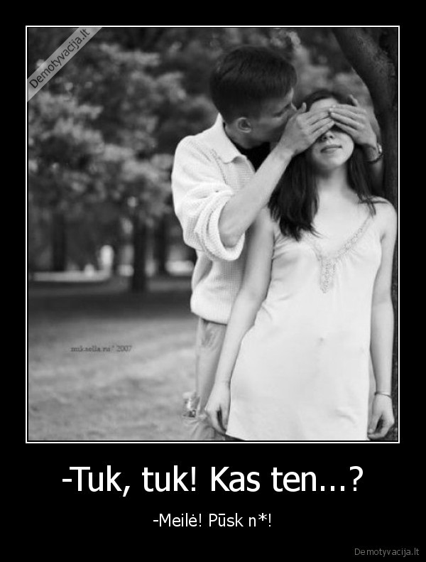 -Tuk, tuk! Kas ten...?