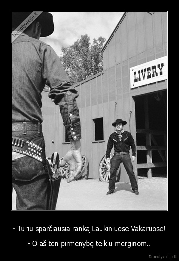 - Turiu sparčiausia ranką Laukiniuose Vakaruose!