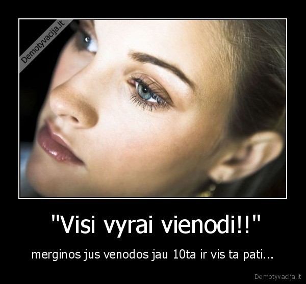  &quot;Visi vyrai vienodi!!&quot;